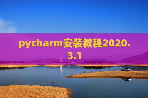 pycharm安装教程2020.3.1 pycharm安装教程2020.3.1
